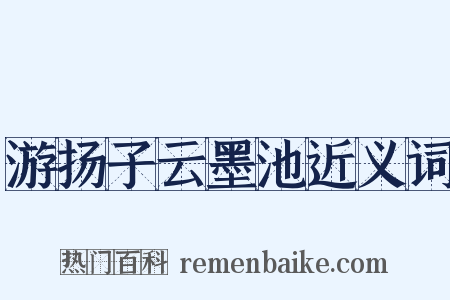 游扬子云墨池近义词是什么意思的图片